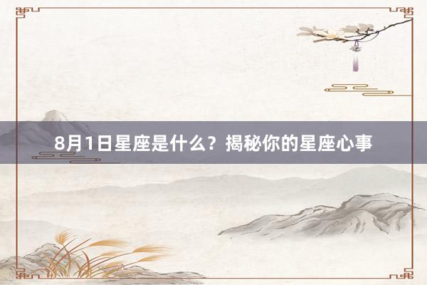8月1日星座是什么？揭秘你的星座心事